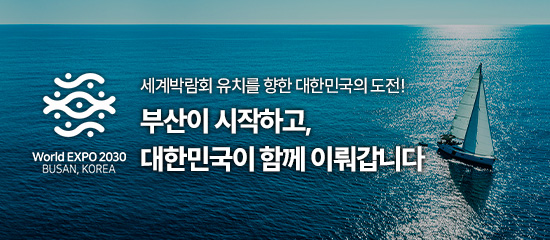 (재외공관국문) World EXPO 2030, BUSAN, KOREA
세계박람회 유치를 향한 대한민국의 도전!부산이 시작하고,
대한민국이 함께 이뤄갑니다