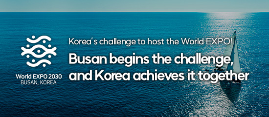 World EXPO 2030, BUSAN, KOREA
Busan begins the challenge,
and Korea achieves it together