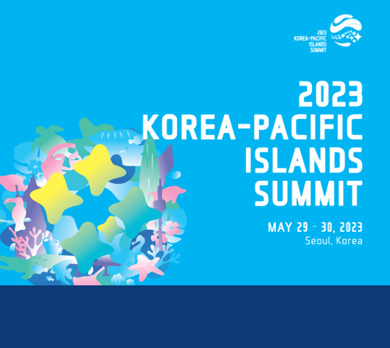 2023 KOREA-PACIFIC ISLANDS SUMMIT, MAY 29 - 30, 2023 SEOUL, KOREA