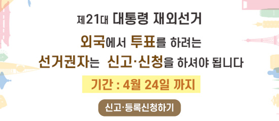 제21대 대통령 재외선거 | 외국에서 투표를 하려는 선거권자는 신고·신청을 하셔야 됩니다. 
기간 : 4월 24일 까지
신고·등록신청하기