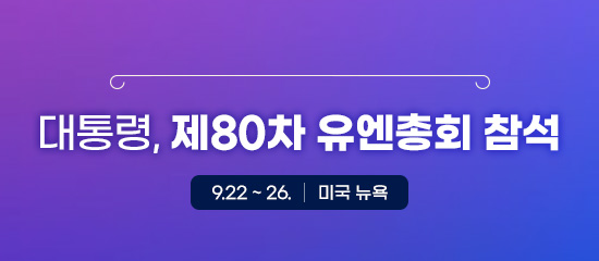 대통령, 제80차 유엔총회 참석;
9.22 ~ 26. 미국 뉴욕