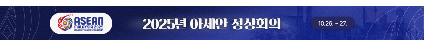 (ASEAN MALAYSIA 2025 - INCLUSIVITY AND SUSTAINABILITY) 2025년 아세안 정상회의 10.26. ~ 27.