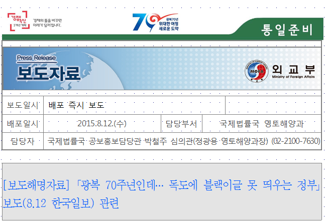 외교부 보도자료

보도일시
 배포 즉시 보도

배포일시
2015.8.12.(수)
담당부서
국제법률국 영토해양과
담당자
 국제법률국 공보홍보담당관 박철주 심의관(정광용 영토해양과장) (02-2100-7630)

[보도해명자료] ｢광복 70주년인데… 독도에 블랙이글 못 띄우는 정부｣보도(8.12 한국일보) 관련 


